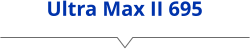 Ultra Max II 695