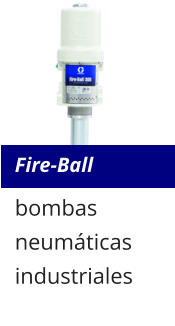 Fire-Ball bombas neumáticas industriales