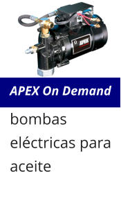 APEX On Demand bombas eléctricas para aceite