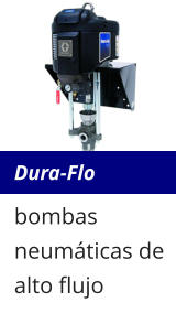 Dura-Flo bombas neumáticas de alto flujo