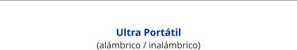 Ultra Portátil (alámbrico / inalámbrico)