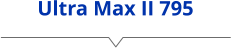 Ultra Max II 795