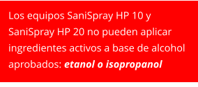Los equipos SaniSpray HP 10 y SaniSpray HP 20 no pueden aplicar ingredientes activos a base de alcohol aprobados: etanol o isopropanol