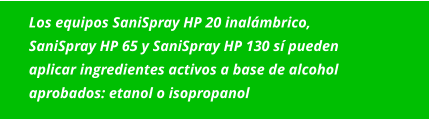 Los equipos SaniSpray HP 20 inalámbrico, SaniSpray HP 65 y SaniSpray HP 130 sí pueden aplicar ingredientes activos a base de alcohol aprobados: etanol o isopropanol