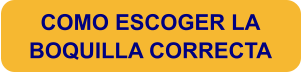 COMO ESCOGER LA BOQUILLA CORRECTA