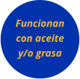 Funcionan con aceite y/o grasa
